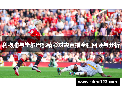 利物浦与毕尔巴鄂精彩对决直播全程回顾与分析