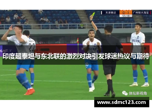 印度超泰坦与东北联的激烈对决引发球迷热议与期待