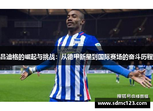 吕迪格的崛起与挑战：从德甲新星到国际赛场的奋斗历程