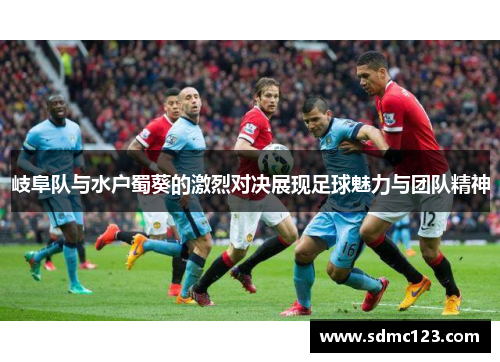 岐阜队与水户蜀葵的激烈对决展现足球魅力与团队精神