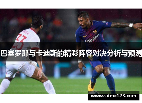 巴塞罗那与卡迪斯的精彩阵容对决分析与预测