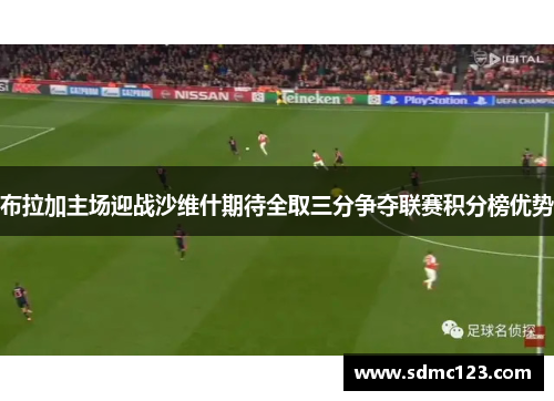 布拉加主场迎战沙维什期待全取三分争夺联赛积分榜优势