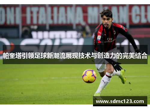 帕奎塔引领足球新潮流展现技术与创造力的完美结合