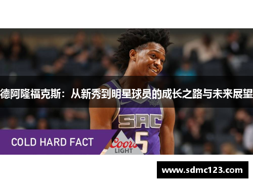 德阿隆福克斯：从新秀到明星球员的成长之路与未来展望