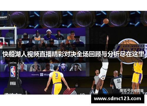 快船湖人视频直播精彩对决全场回顾与分析尽在这里